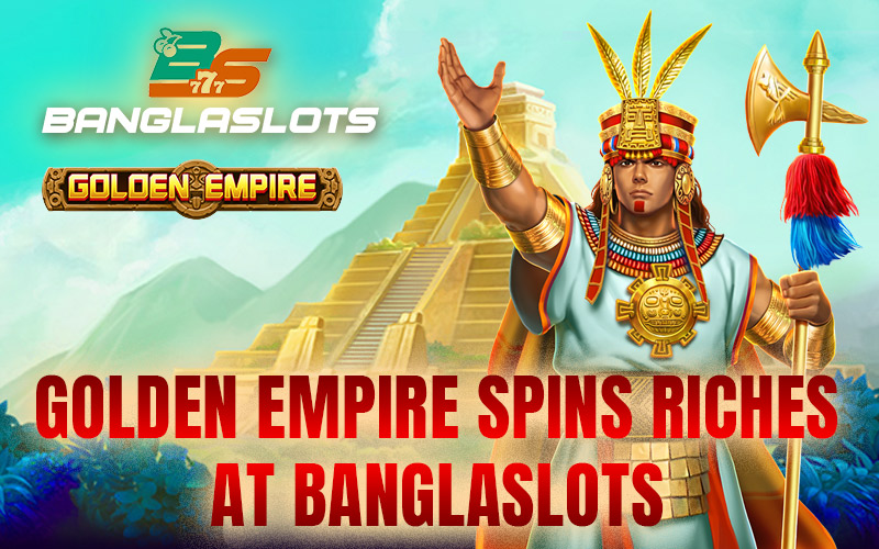 Golden Empire Spins Riches at Banglaslots